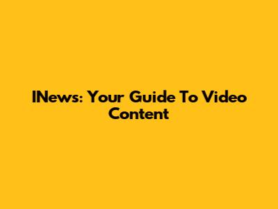 INews: Your Guide To Video Content