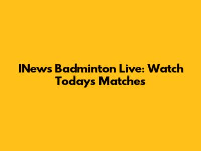 INews Badminton Live: Watch Today's Matches
