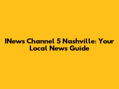 INews Channel 5 Nashville: Your Local News Guide