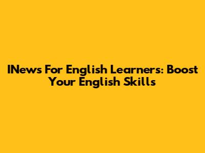 INews For English Learners: Boost Your English Skills
