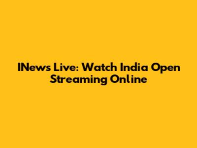 INews Live: Watch India Open Streaming Online