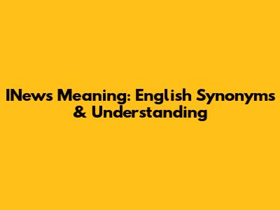 INews Meaning: English Synonyms & Understanding