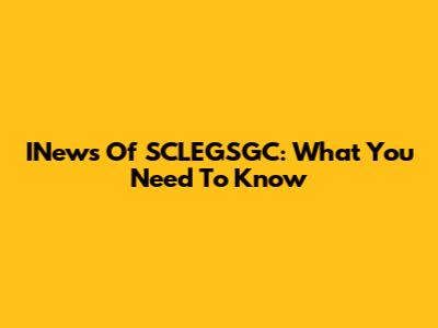 INews Of SCLEGSGC: What You Need To Know