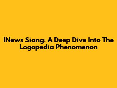INews Siang: A Deep Dive Into The Logopedia Phenomenon