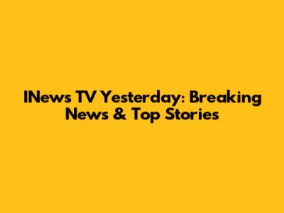 INews TV Yesterday: Breaking News & Top Stories