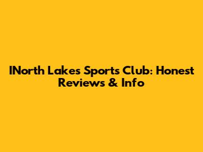 INorth Lakes Sports Club: Honest Reviews & Info