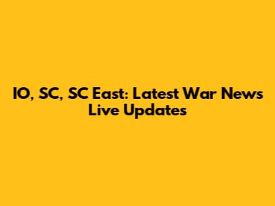 IO, SC, SC East: Latest War News Live Updates