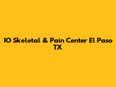 IO Skeletal & Pain Center El Paso TX