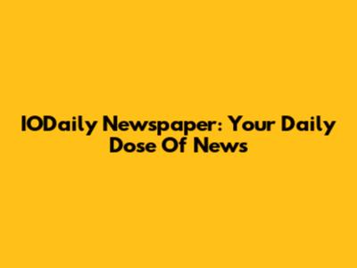 IODaily Newspaper: Your Daily Dose Of News