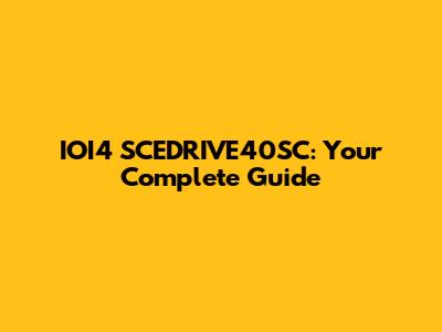 IOI4 SCEDRIVE40SC: Your Complete Guide