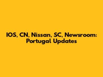 IOS, CN, Nissan, SC, Newsroom: Portugal Updates