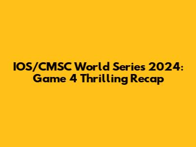 IOS/CMSC World Series 2024: Game 4 Thrilling Recap