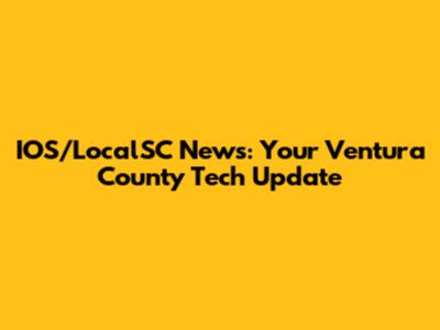 IOS/LocalSC News: Your Ventura County Tech Update