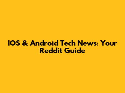 IOS & Android Tech News: Your Reddit Guide