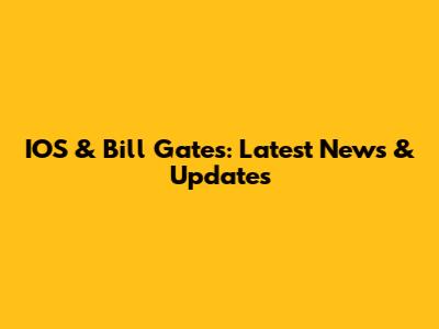 IOS & Bill Gates: Latest News & Updates