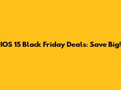IOS 15 Black Friday Deals: Save Big!