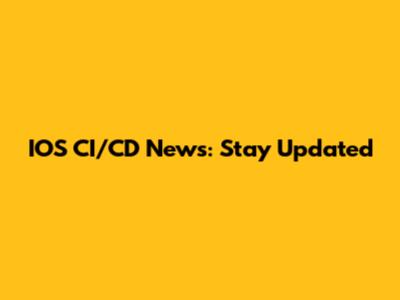 IOS CI/CD News: Stay Updated