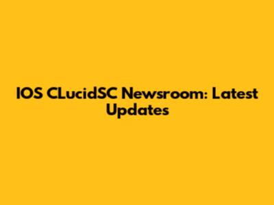 IOS CLucidSC Newsroom: Latest Updates