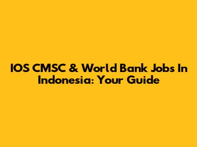 IOS CMSC & World Bank Jobs In Indonesia: Your Guide