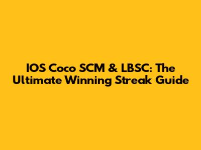 IOS Coco SCM & LBSC: The Ultimate Winning Streak Guide