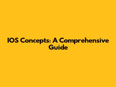 IOS Concepts: A Comprehensive Guide
