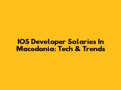 IOS Developer Salaries In Macedonia: Tech & Trends