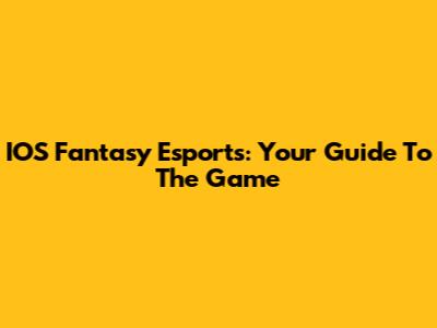 IOS Fantasy Esports: Your Guide To The Game