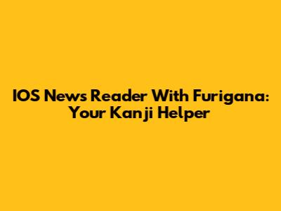 IOS News Reader With Furigana: Your Kanji Helper