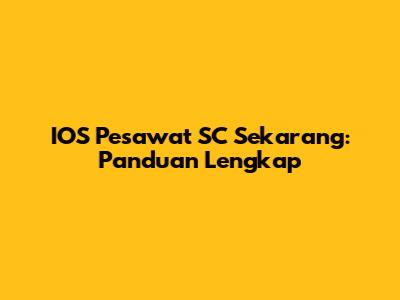IOS Pesawat SC Sekarang: Panduan Lengkap