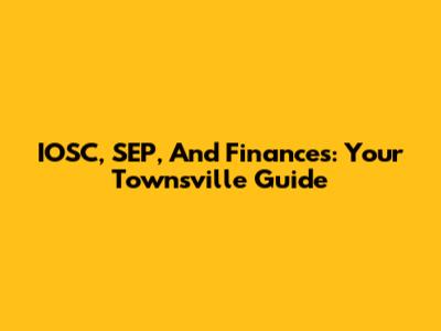 IOSC, SEP, And Finances: Your Townsville Guide