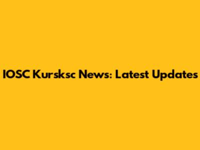 IOSC Kursksc News: Latest Updates