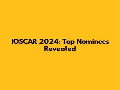 IOSCAR 2024: Top Nominees Revealed