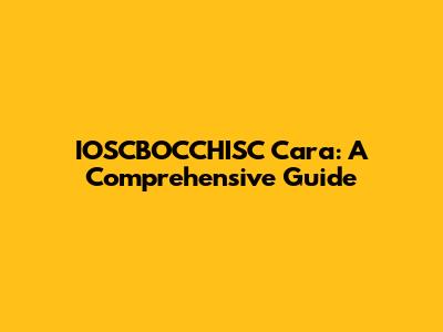 IOSCBOCCHISC Cara: A Comprehensive Guide