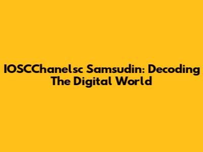 IOSCChanelsc Samsudin: Decoding The Digital World