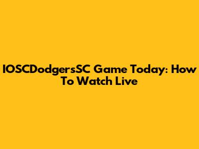 IOSCDodgersSC Game Today: How To Watch Live