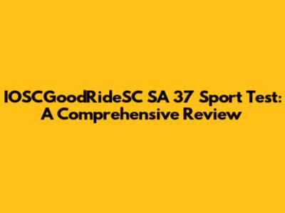 IOSCGoodRideSC SA 37 Sport Test: A Comprehensive Review