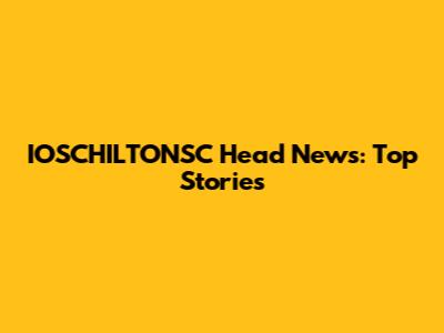 IOSCHILTONSC Head News: Top Stories