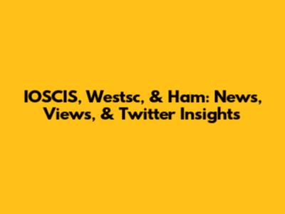 IOSCIS, Westsc, & Ham: News, Views, & Twitter Insights