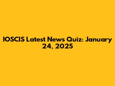 IOSCIS Latest News Quiz: January 24, 2025