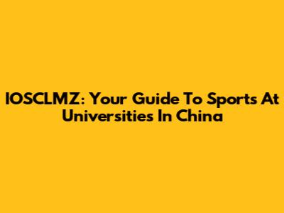 IOSCLMZ: Your Guide To Sports At Universities In China