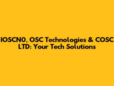 IOSCN0, OSC Technologies & COSC LTD: Your Tech Solutions