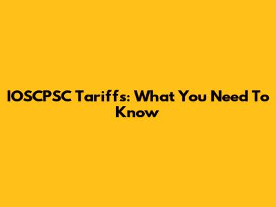 IOSCPSC Tariffs: What You Need To Know