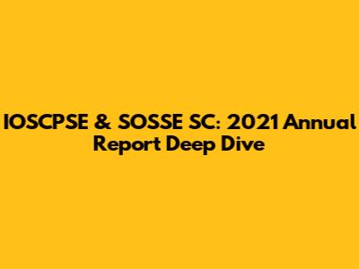 IOSCPSE & SOSSE SC: 2021 Annual Report Deep Dive