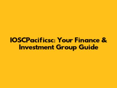 IOSCPacificsc: Your Finance & Investment Group Guide