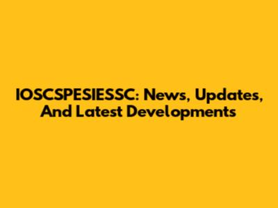 IOSCSPESIESSC: News, Updates, And Latest Developments