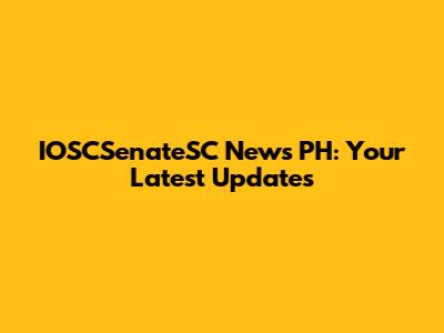 IOSCSenateSC News PH: Your Latest Updates