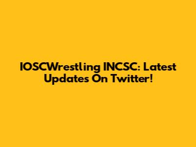 IOSCWrestling INCSC: Latest Updates On Twitter!