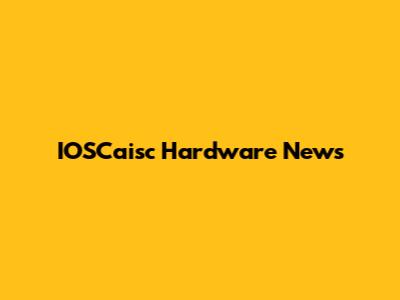 IOSCaisc Hardware News
