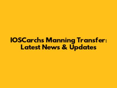 IOSCarch's Manning Transfer: Latest News & Updates