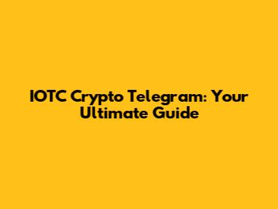 IOTC Crypto Telegram: Your Ultimate Guide